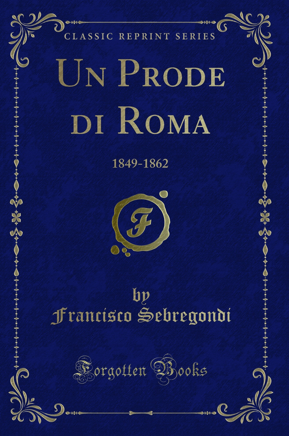 Un Prode di Roma: 1849-1862 (Classic Reprint)