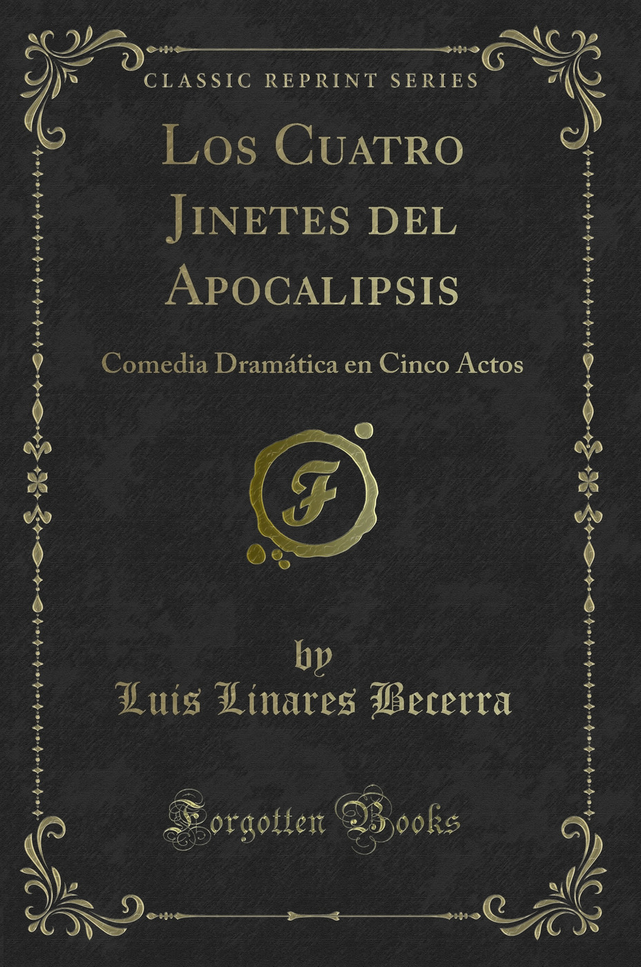 Los Cuatro Jinetes del Apocalipsis: Comedia Dramática en Cinco Actos (Classic Reprint)