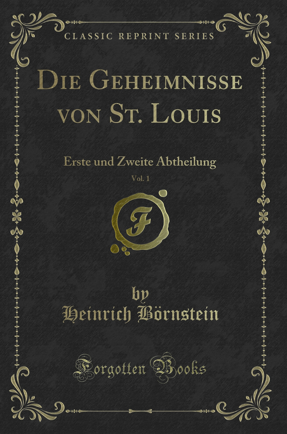Die Geheimnisse von St. Louis, Vol. 1: Erste und Zweite Abtheilung (Classic Reprint)
