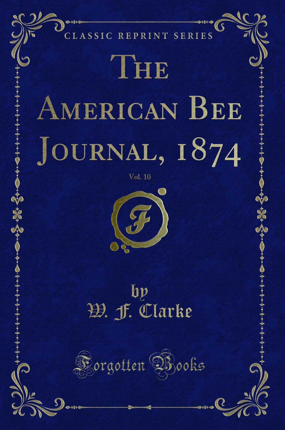 The American Bee Journal, 1874, Vol. 10 (Classic Reprint)