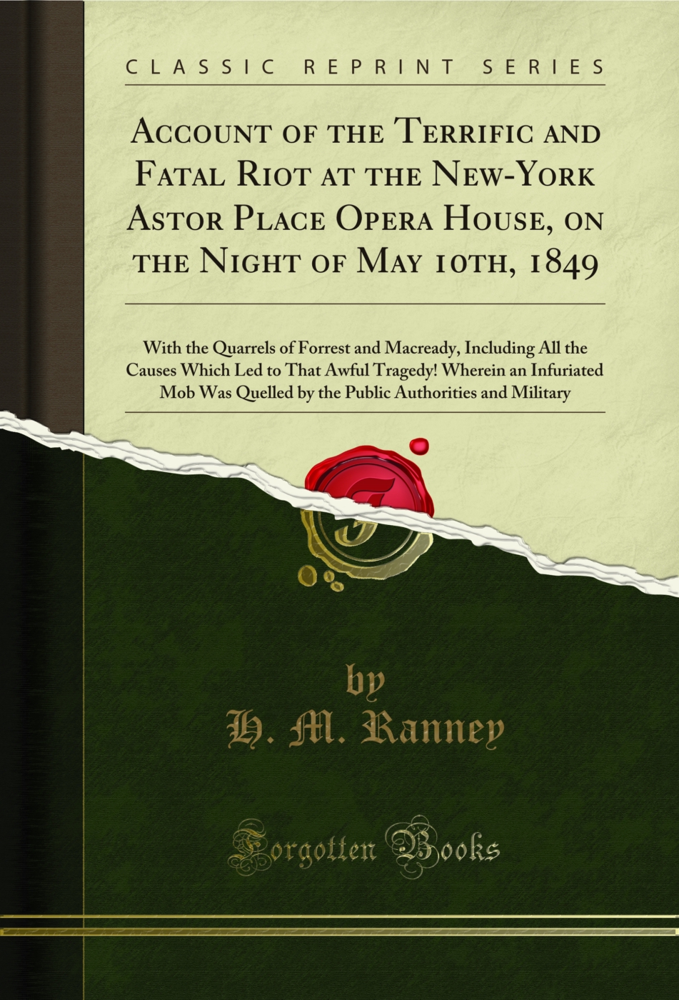Account of the Terrific and Fatal Riot at the New-York Astor Place Opera House, on the Night of May 10th, 1849: With the Quarrels of Forrest and Macready, Including All the Causes Which Led to That Awful Tragedy! Wherein an Infuriated Mob Was Quelled by t
