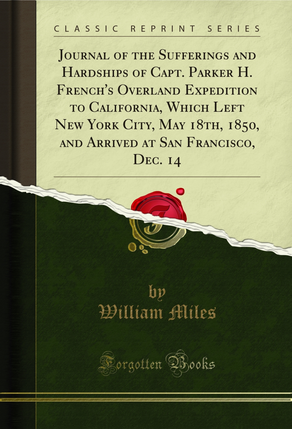 Journal of the Sufferings and Hardships of Capt. Parker H. French's Overland Expedition to California, Which Left New York City, May 18th, 1850, and Arrived at San Francisco, Dec. 14 (Classic Reprint)