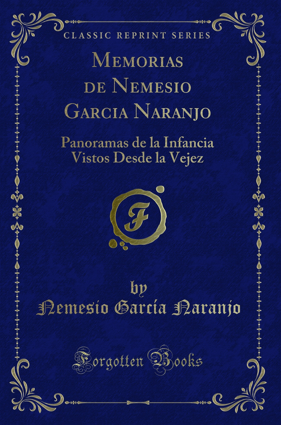 Memorias de Nemesio Garcia Naranjo: Panoramas de la Infancia Vistos Desde la Vejez (Classic Reprint)
