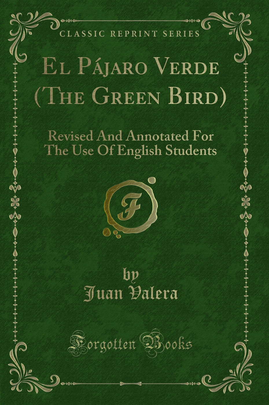 El Pájaro Verde (The Green Bird): Revised And Annotated For The Use Of English Students (Classic Reprint)