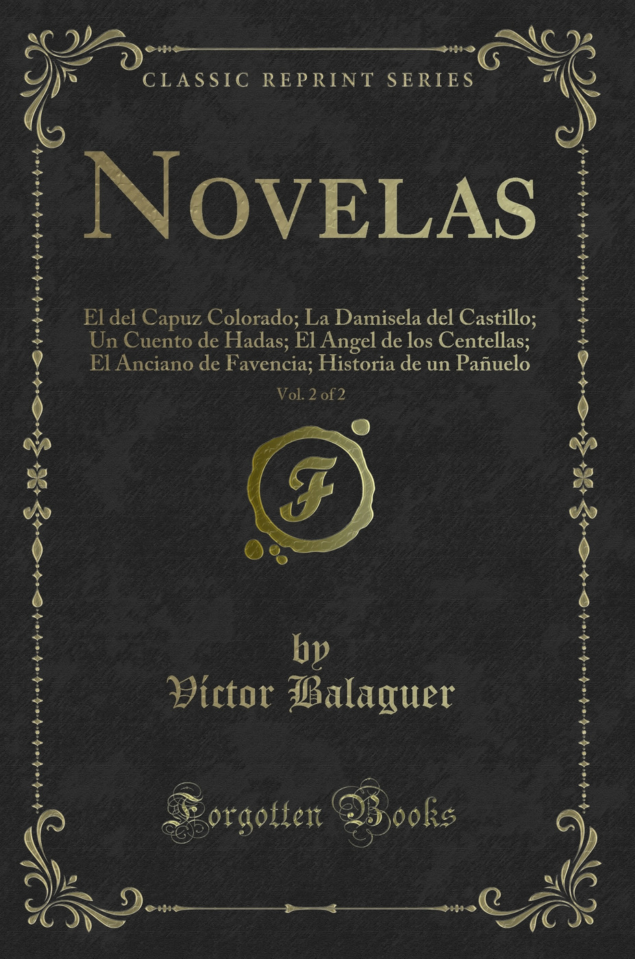 Novelas, Vol. 2 of 2: El del Capuz Colorado; La Damisela del Castillo; Un Cuento de Hadas; El Angel de los Centellas; El Anciano de Favencia; Historia de un Pañuelo (Classic Reprint)
