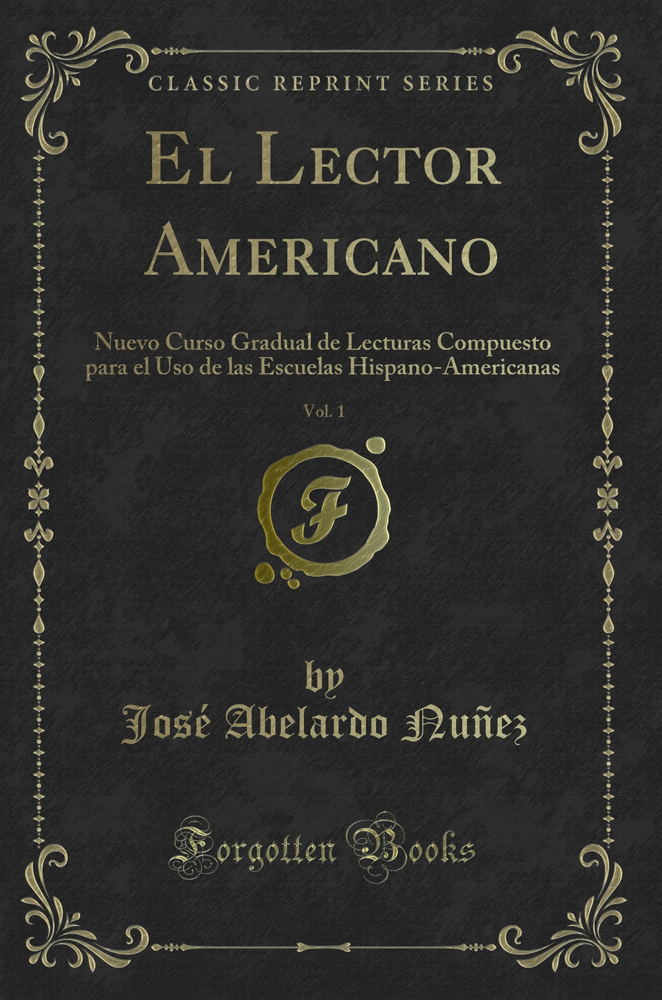 El Lector Americano, Vol. 1: Nuevo Curso Gradual de Lecturas Compuesto para el Uso de las Escuelas Hispano-Americanas (Classic Reprint)