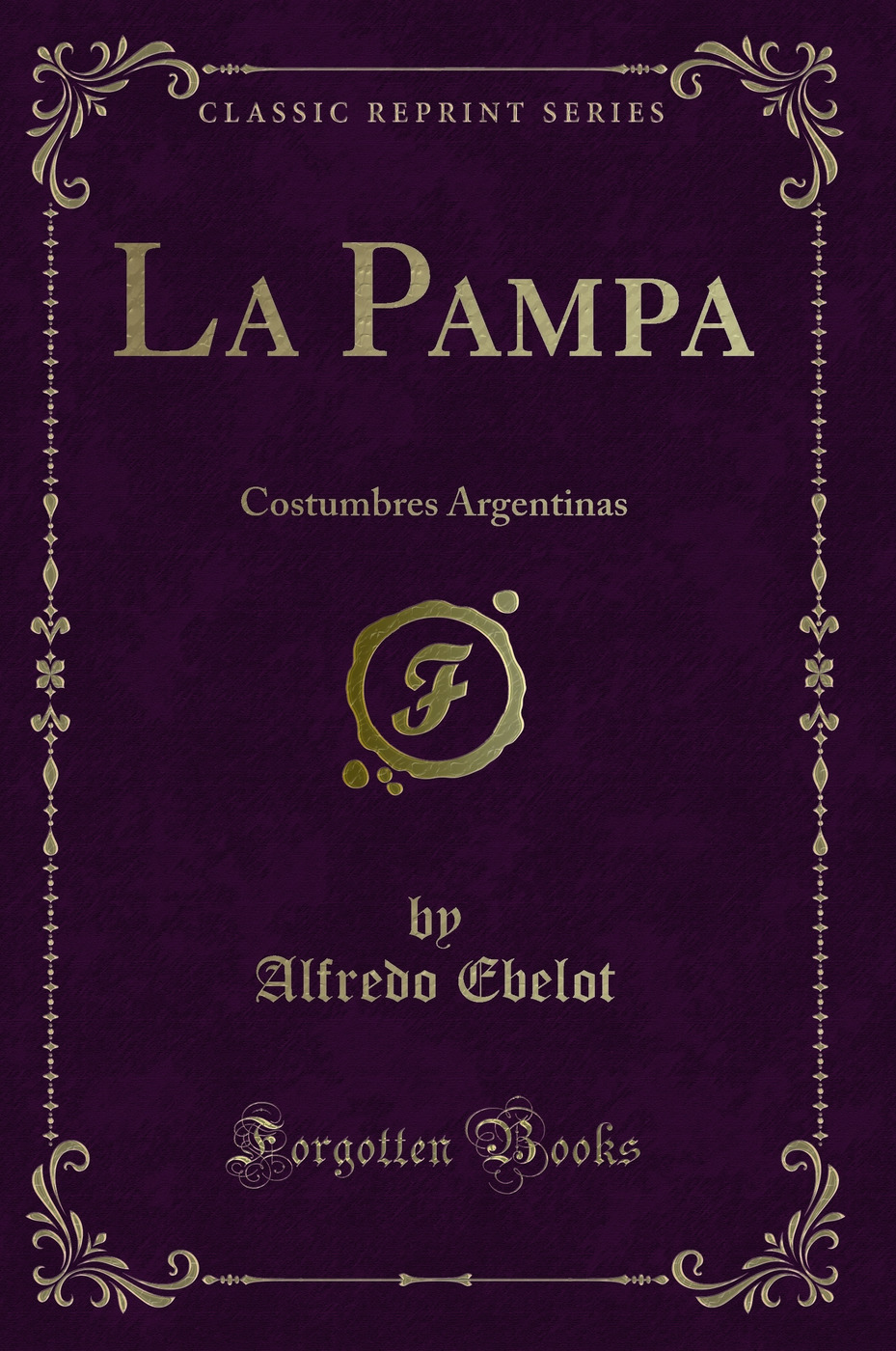 La Pampa: Costumbres Argentinas (Classic Reprint)