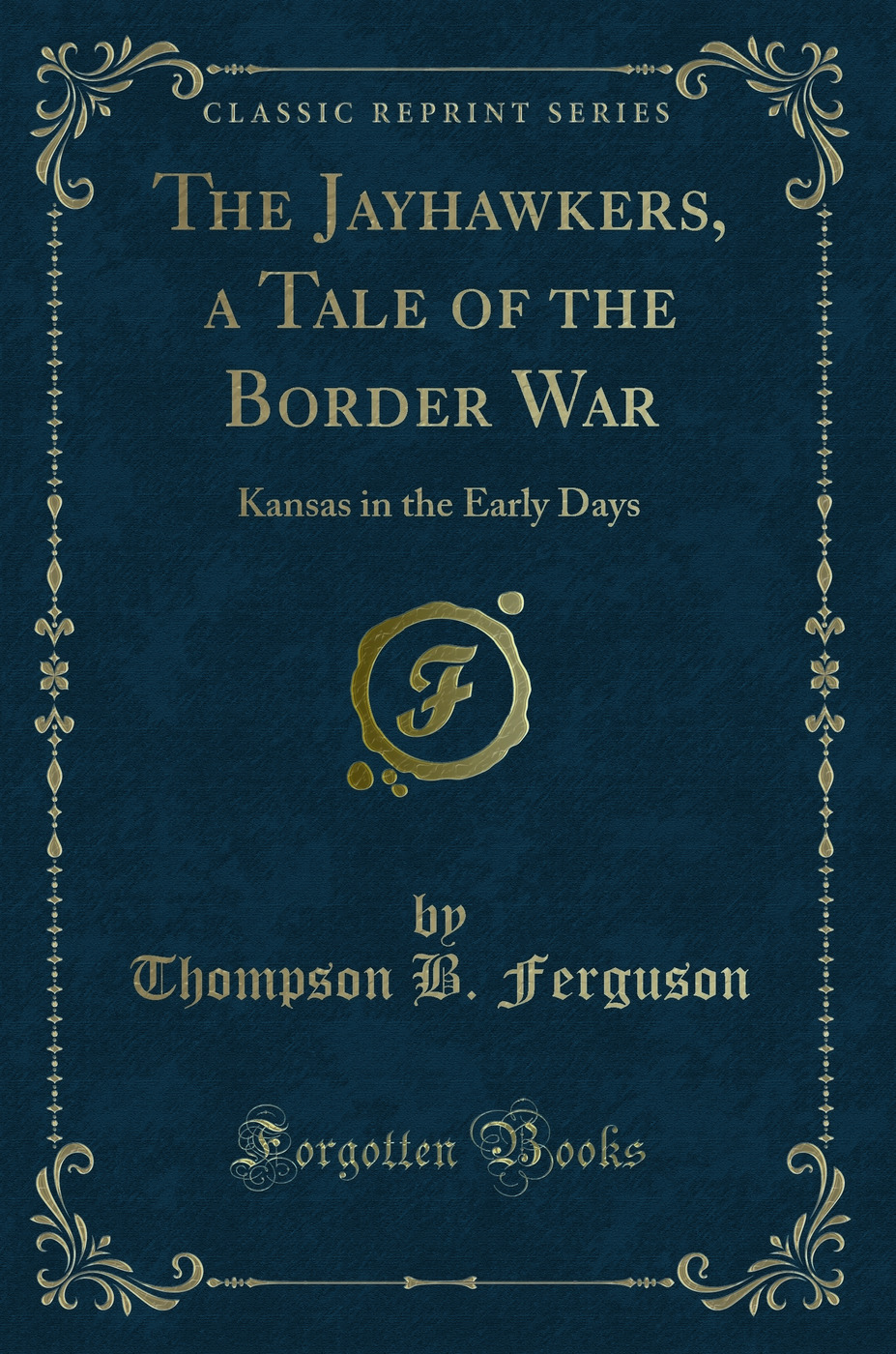 The Jayhawkers, a Tale of the Border War: Kansas in the Early Days (Classic Reprint)