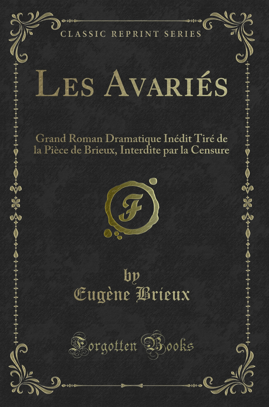 Les Avariés: Grand Roman Dramatique Inédit Tiré de la Pièce de Brieux, Interdite par la Censure (Classic Reprint)