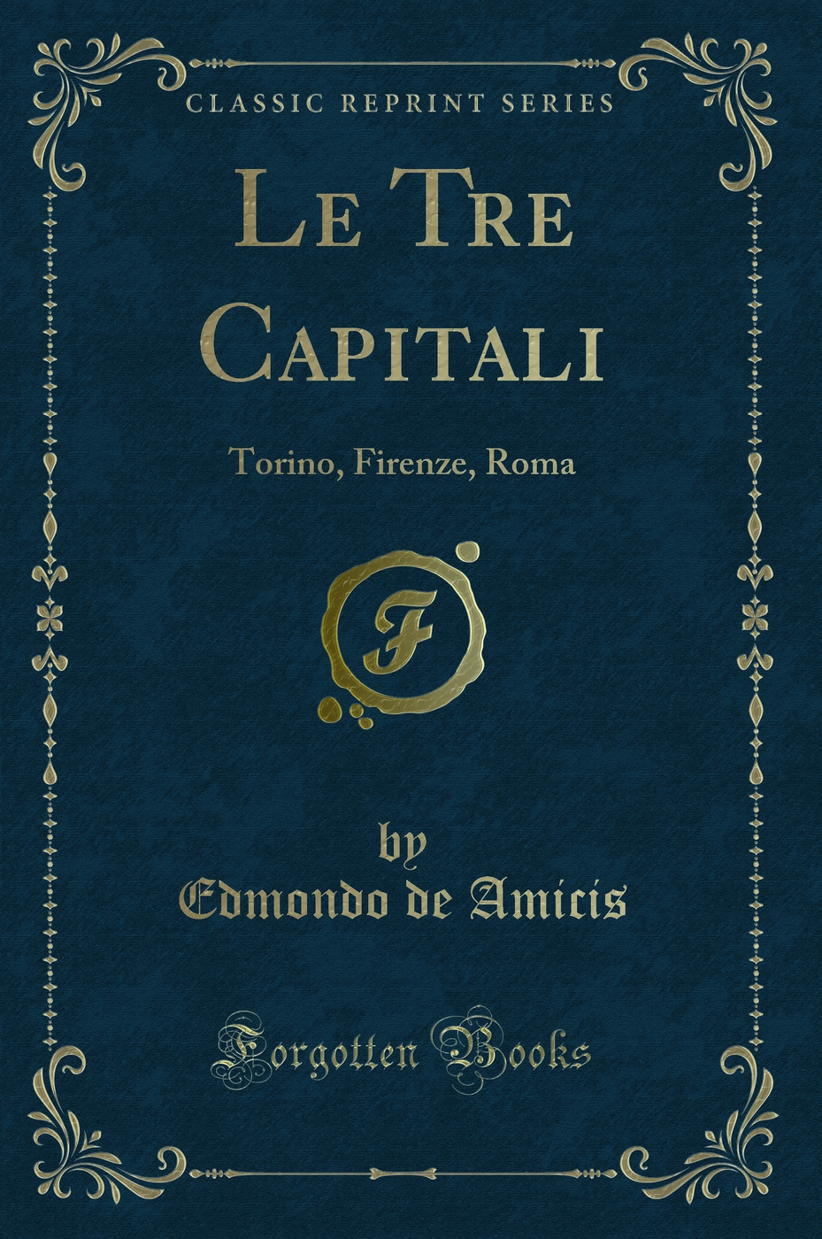 Le Tre Capitali: Torino, Firenze, Roma (Classic Reprint)