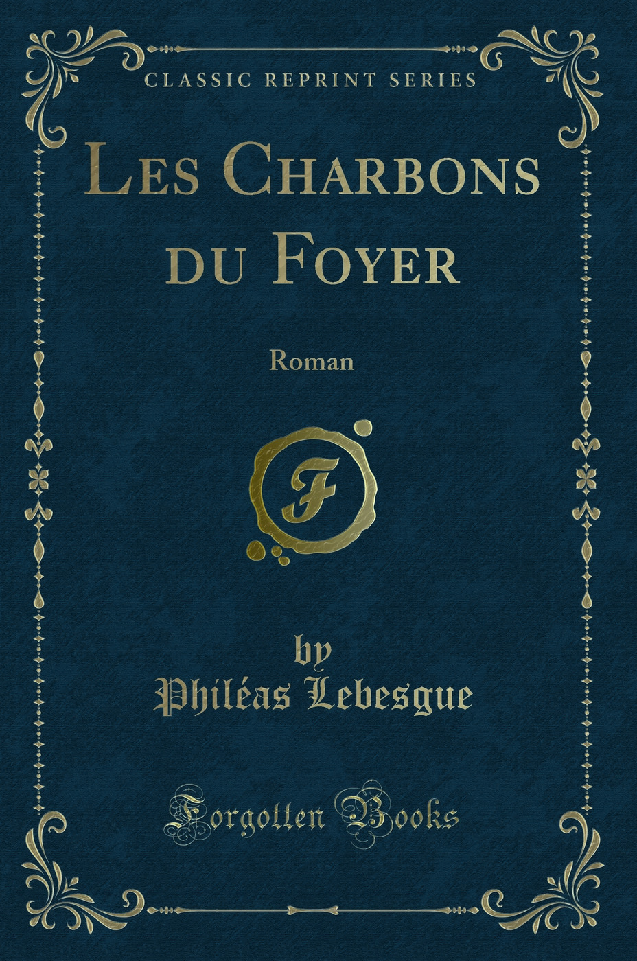 Les Charbons du Foyer: Roman (Classic Reprint)