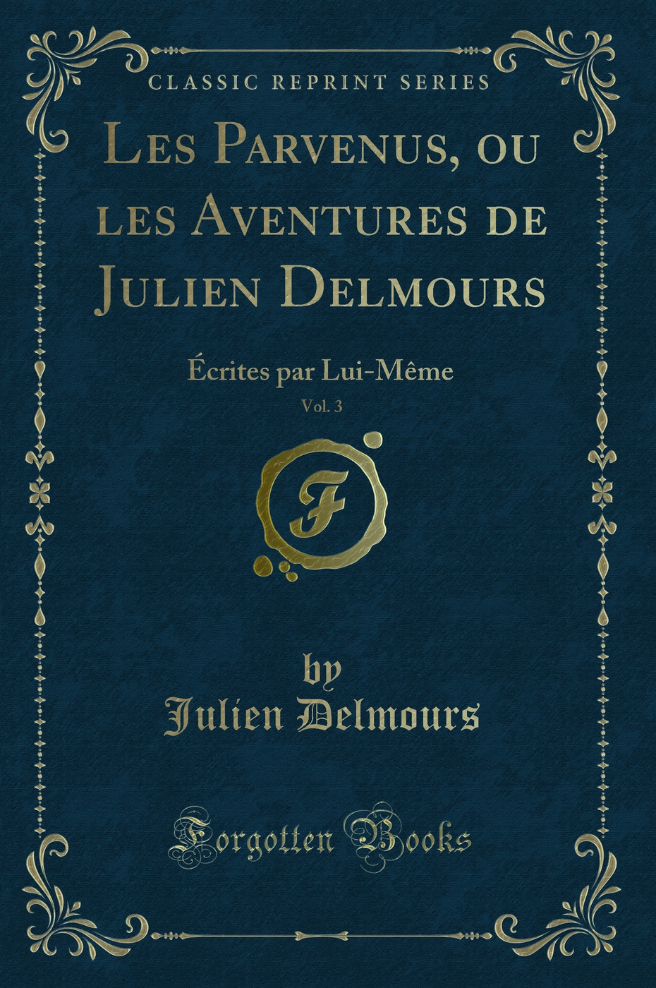 Les Parvenus, ou les Aventures de Julien Delmours, Vol. 3: Écrites par Lui-Même (Classic Reprint)