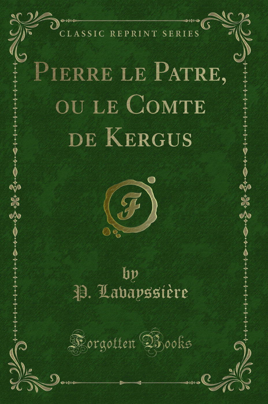 Pierre le Patre, ou le Comte de Kergus (Classic Reprint)