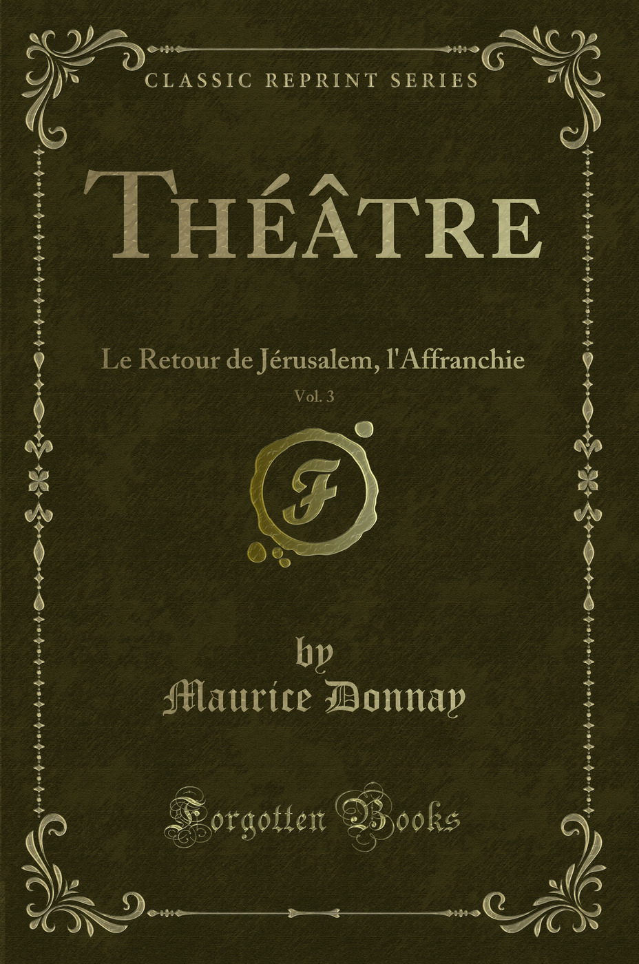Théâtre, Vol. 3: Le Retour de Jérusalem, l'Affranchie (Classic Reprint)