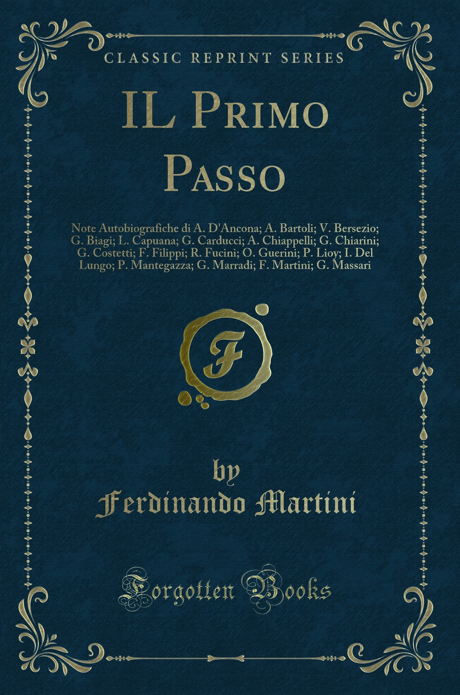 IL Primo Passo: Note Autobiografiche di A. D'Ancona; A. Bartoli; V. Bersezio; G. Biagi; L. Capuana; G. Carducci; A. Chiappelli; G. Chiarini; G. Costetti; F. Filippi; R. Fucini; O. Guerini; P. Lioy; I. Del Lungo; P. Mantegazza; G. Marradi; F. Martini; G. M