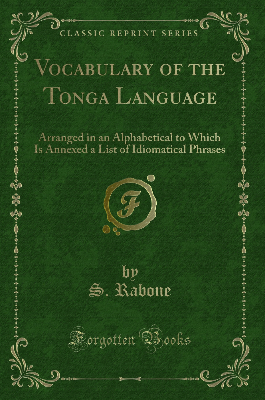 Vocabulary of the Tonga Language: Arranged in an Alphabetical to Which Is Annexed a List of Idiomatical Phrases (Classic Reprint)