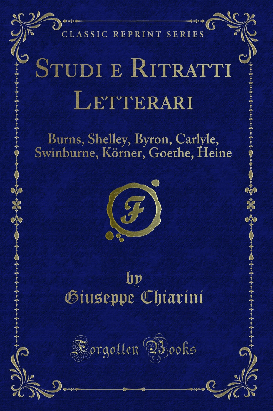 Studi e Ritratti Letterari: Burns, Shelley, Byron, Carlyle, Swinburne, Körner, Goethe, Heine (Classic Reprint)