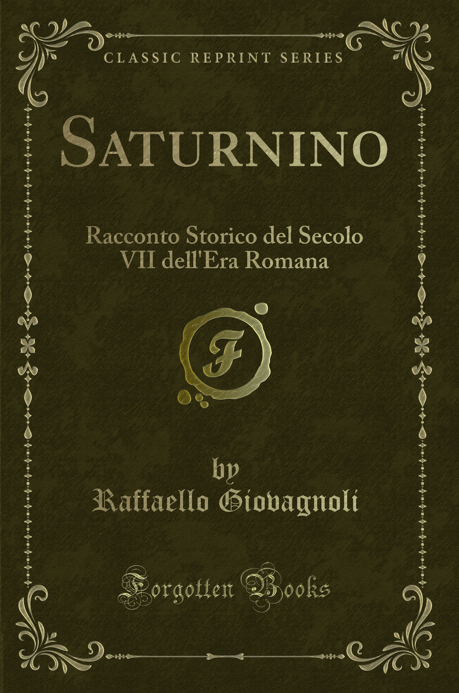 Saturnino: Racconto Storico del Secolo VII dell'Era Romana (Classic Reprint)