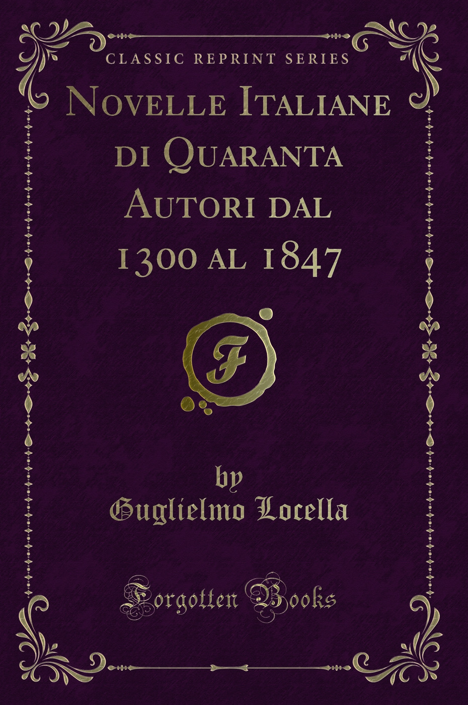 Novelle Italiane di Quaranta Autori dal 1300 al 1847 (Classic Reprint)