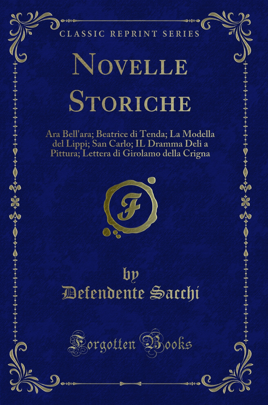 Novelle Storiche: Ara Bell'ara; Beatrice di Tenda; La Modella del Lippi; San Carlo; IL Dramma Deli a Pittura; Lettera di Girolamo della Crigna (Classic Reprint)