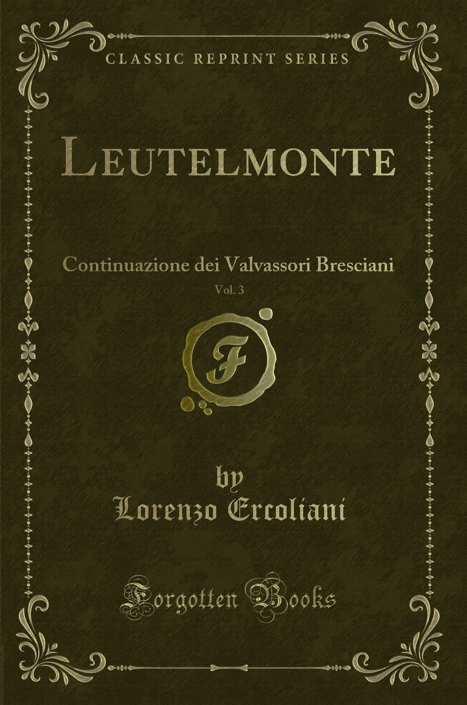 Leutelmonte, Vol. 3: Continuazione dei Valvassori Bresciani (Classic Reprint)