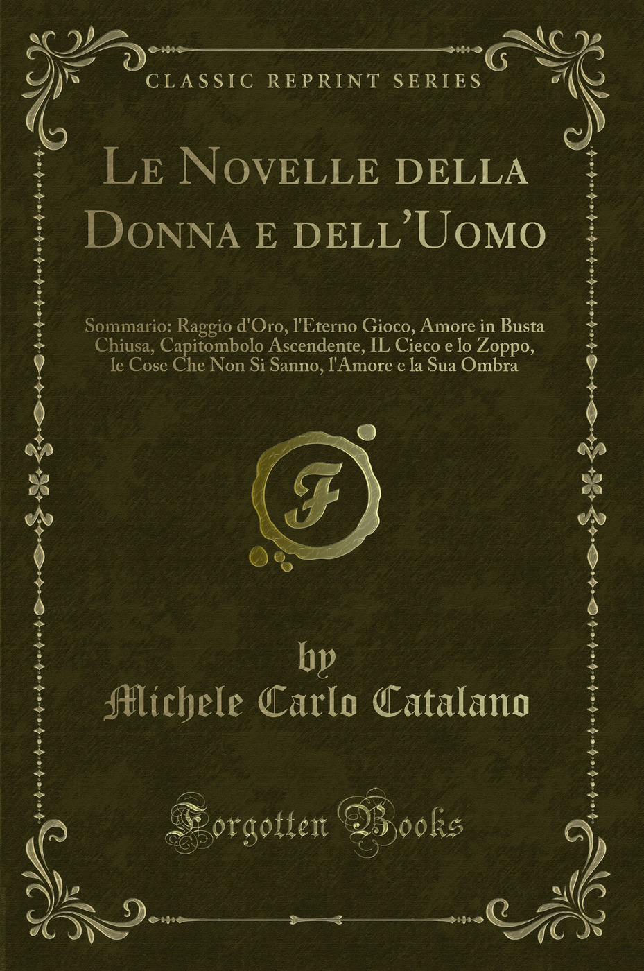 Le Novelle della Donna e dell'Uomo: Sommario: Raggio d'Oro, l'Eterno Gioco, Amore in Busta Chiusa, Capitombolo Ascendente, IL Cieco e lo Zoppo, le Cose Che Non Si Sanno, l'Amore e la Sua Ombra (Classic Reprint)