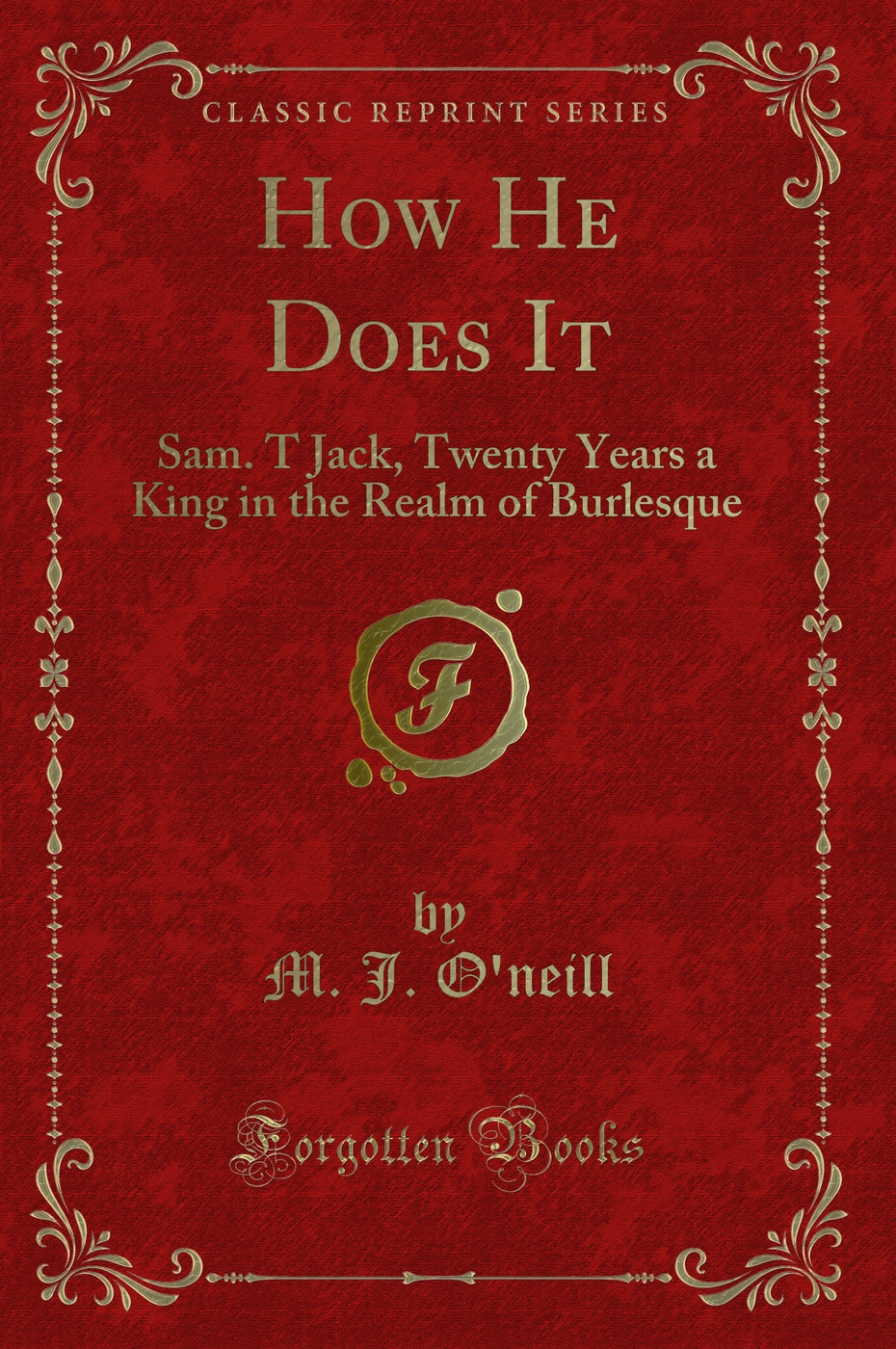 How He Does It: Sam. T Jack, Twenty Years a King in the Realm of Burlesque (Classic Reprint)