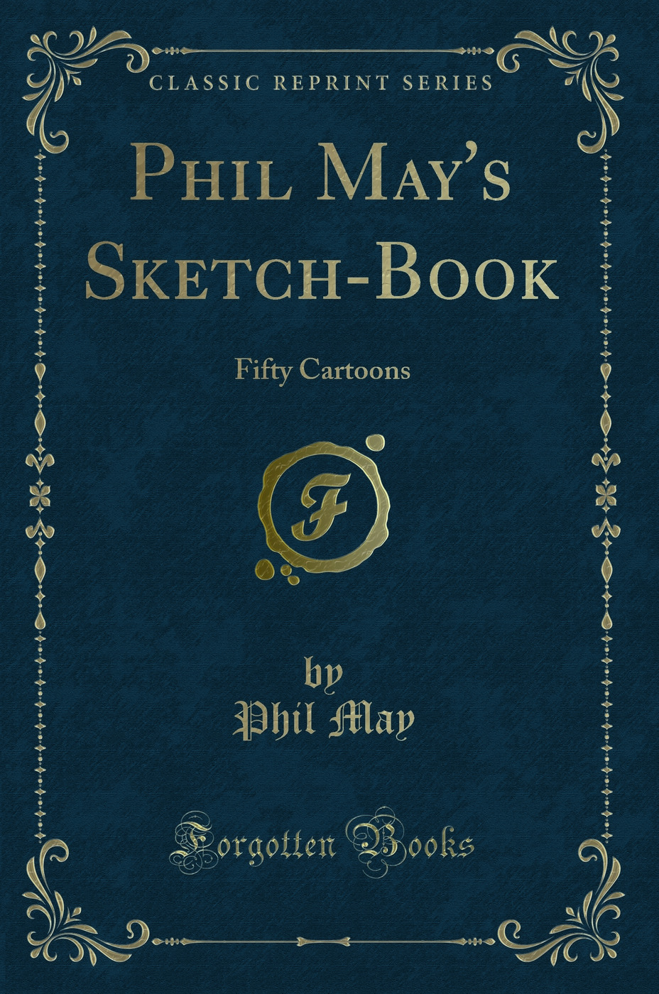 Phil May's Sketch-Book: Fifty Cartoons (Classic Reprint)