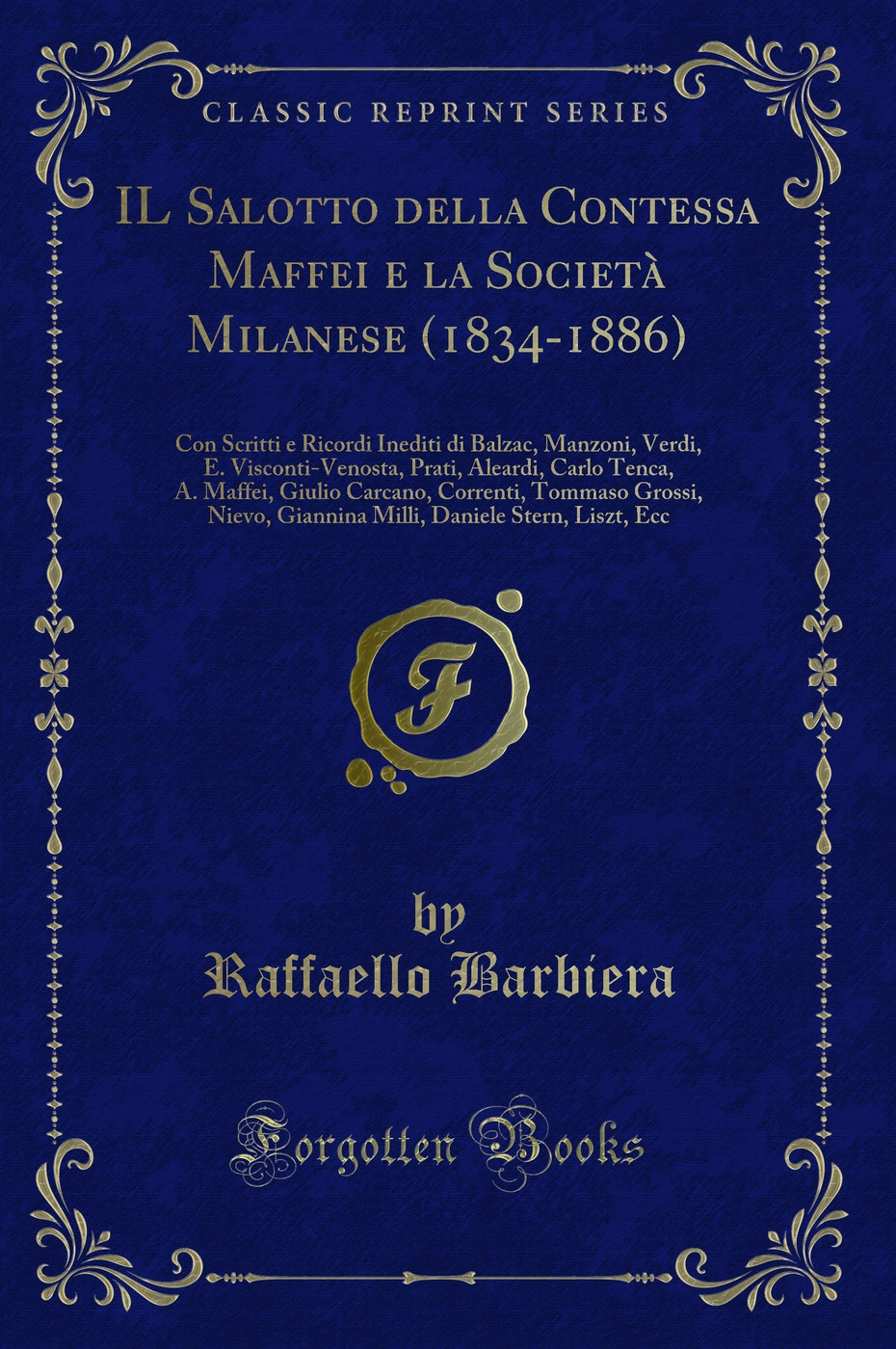 IL Salotto della Contessa Maffei e la Società Milanese (1834-1886): Con Scritti e Ricordi Inediti di Balzac, Manzoni, Verdi, E. Visconti-Venosta, Prati, Aleardi, Carlo Tenca, A. Maffei, Giulio Carcano, Correnti, Tommaso Grossi, Nievo, Giannina Milli,