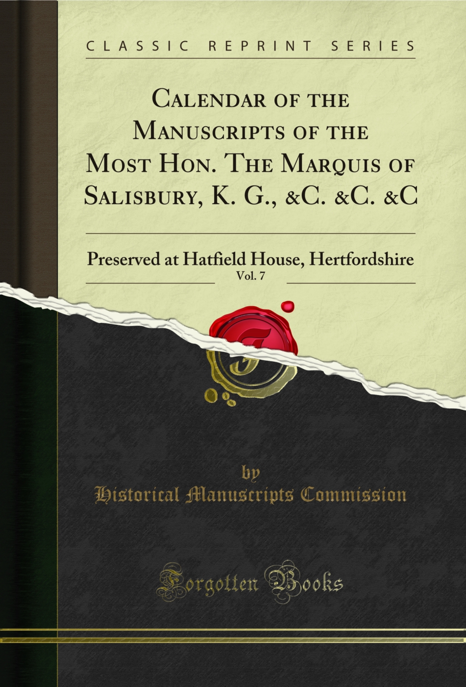 Calendar of the Manuscripts of the Most Hon. The Marquis of Salisbury, K. G., &C. &C. &C, Vol. 7: Preserved at Hatfield House, Hertfordshire (Classic Reprint)