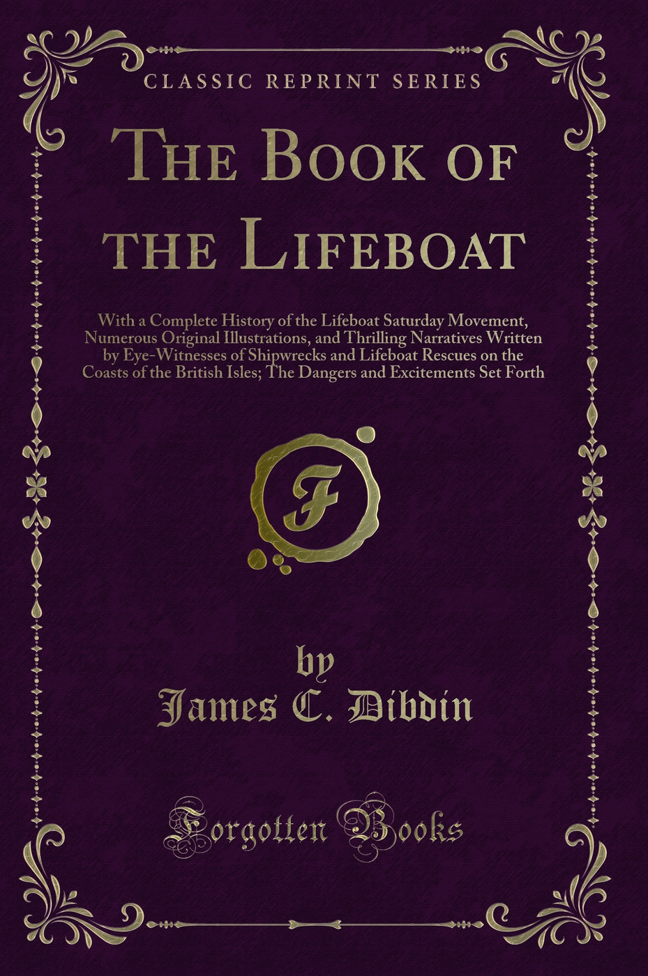 The Book of the Lifeboat: With a Complete History of the Lifeboat Saturday Movement, Numerous Original Illustrations, and Thrilling Narratives Written by Eye-Witnesses of Shipwrecks and Lifeboat Rescues on the Coasts of the British Isles; The Dangers and