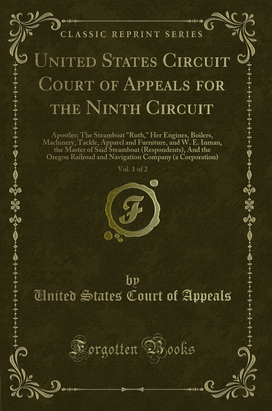 United States Circuit Court of Appeals for the Ninth Circuit, Vol. 1 of 2: Apostles; The Steamboat Ruth, Her Engines, Boilers, Machinery, Tackle, Apparel and Furniture, and W. E. Inman, the Master of Said Steamboat (Respondents), And the Oregon Railroad