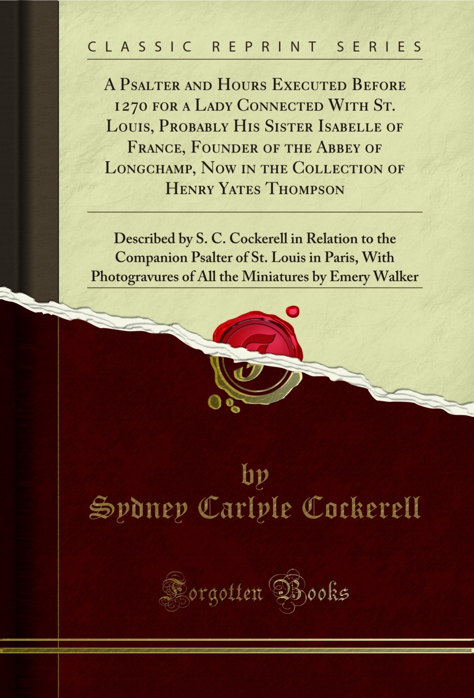 A Psalter and Hours Executed Before 1270 for a Lady Connected With St. Louis, Probably His Sister Isabelle of France, Founder of the Abbey of Longchamp, Now in the Collection of Henry Yates Thompson: Described by S. C. Cockerell in Relation to the Compani