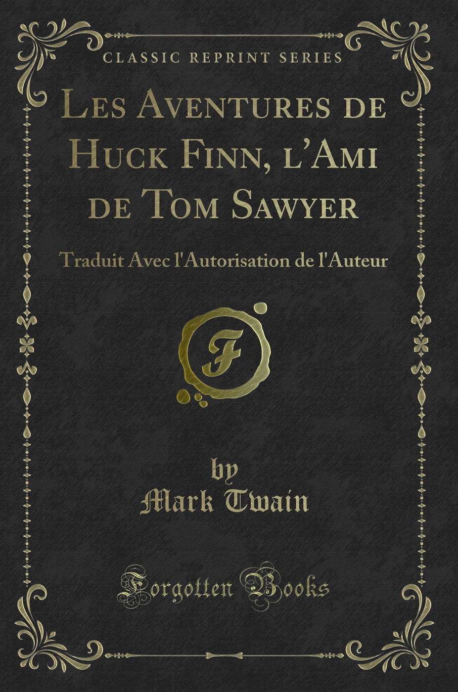 Les Aventures de Huck Finn, l''Ami de Tom Sawyer: Traduit Avec l''Autorisation de l''Auteur (Classic Reprint)