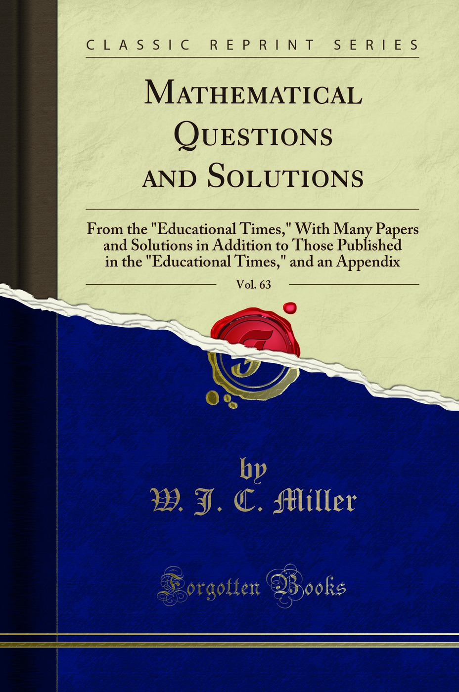 Mathematical Questions and Solutions, Vol. 63: From the Educational Times, With Many Papers and Solutions in Addition to Those Published in the Educational Times, and an Appendix (Classic Reprint)