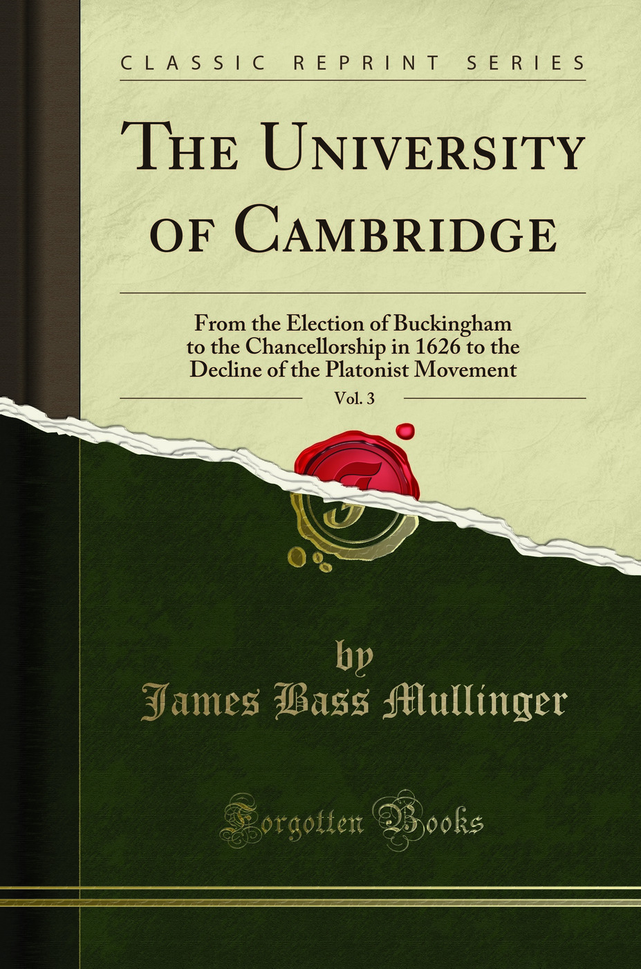 The University of Cambridge, Vol. 3: From the Election of Buckingham to the Chancellorship in 1626 to the Decline of the Platonist Movement (Classic Reprint)