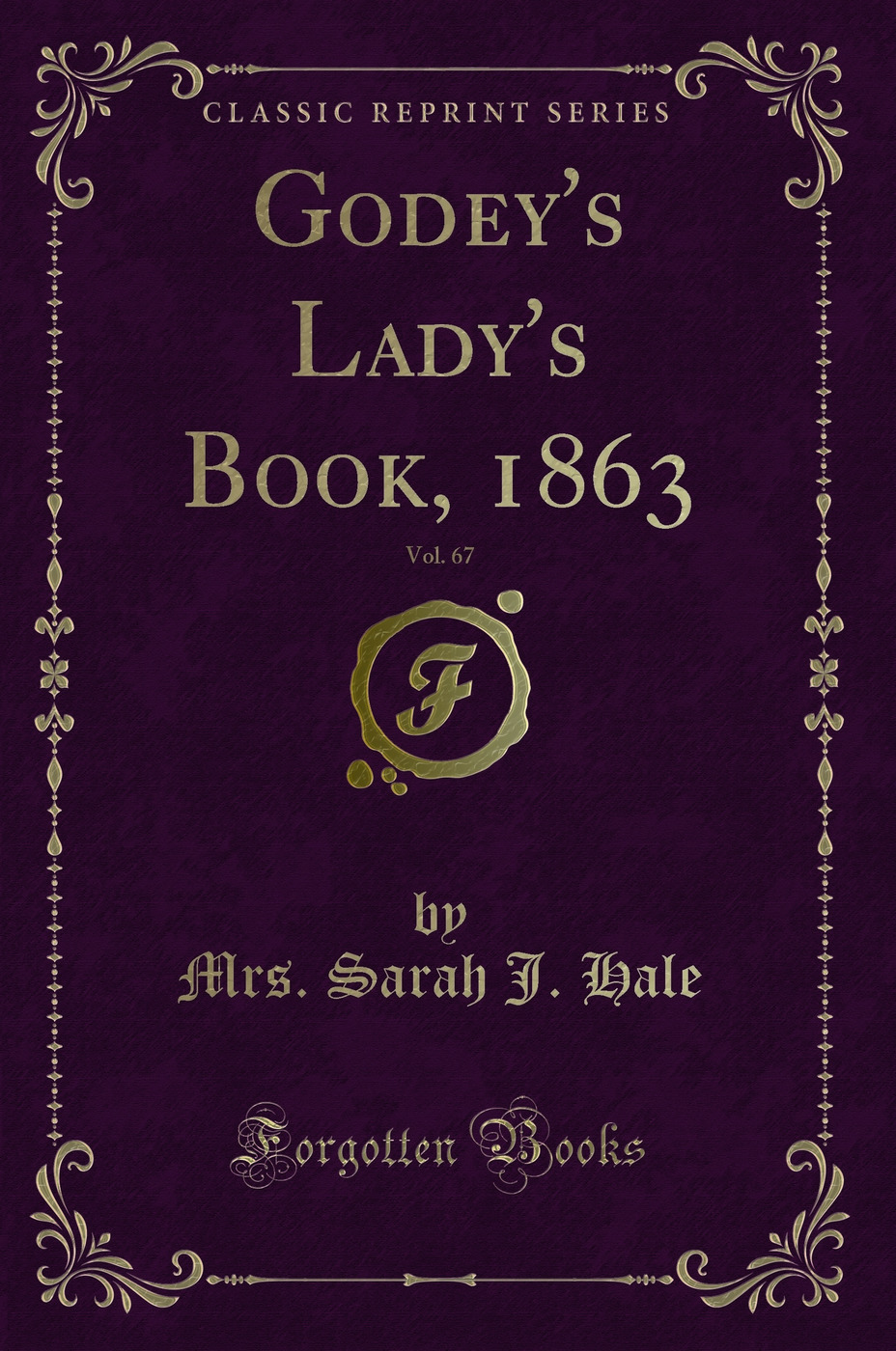 Godey''s Lady''s Book, 1863, Vol. 67 (Classic Reprint)