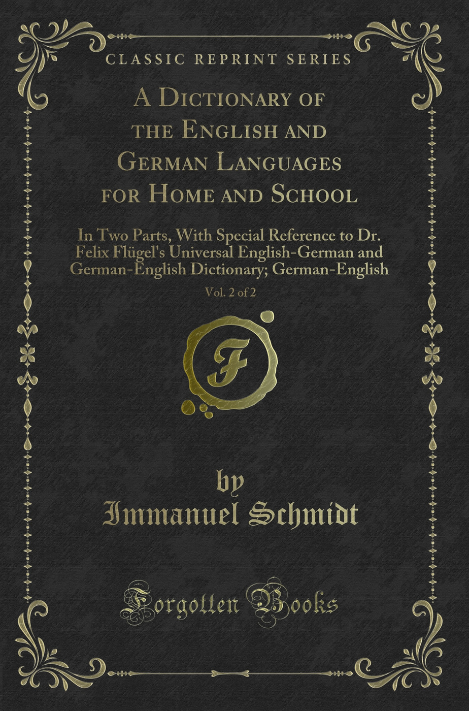A Dictionary of the English and German Languages for Home and School, Vol. 2 of 2: In Two Parts, With Special Reference to Dr. Felix Flügel''s Universal English-German and German-English Dictionary; German-English (Classic Reprint)