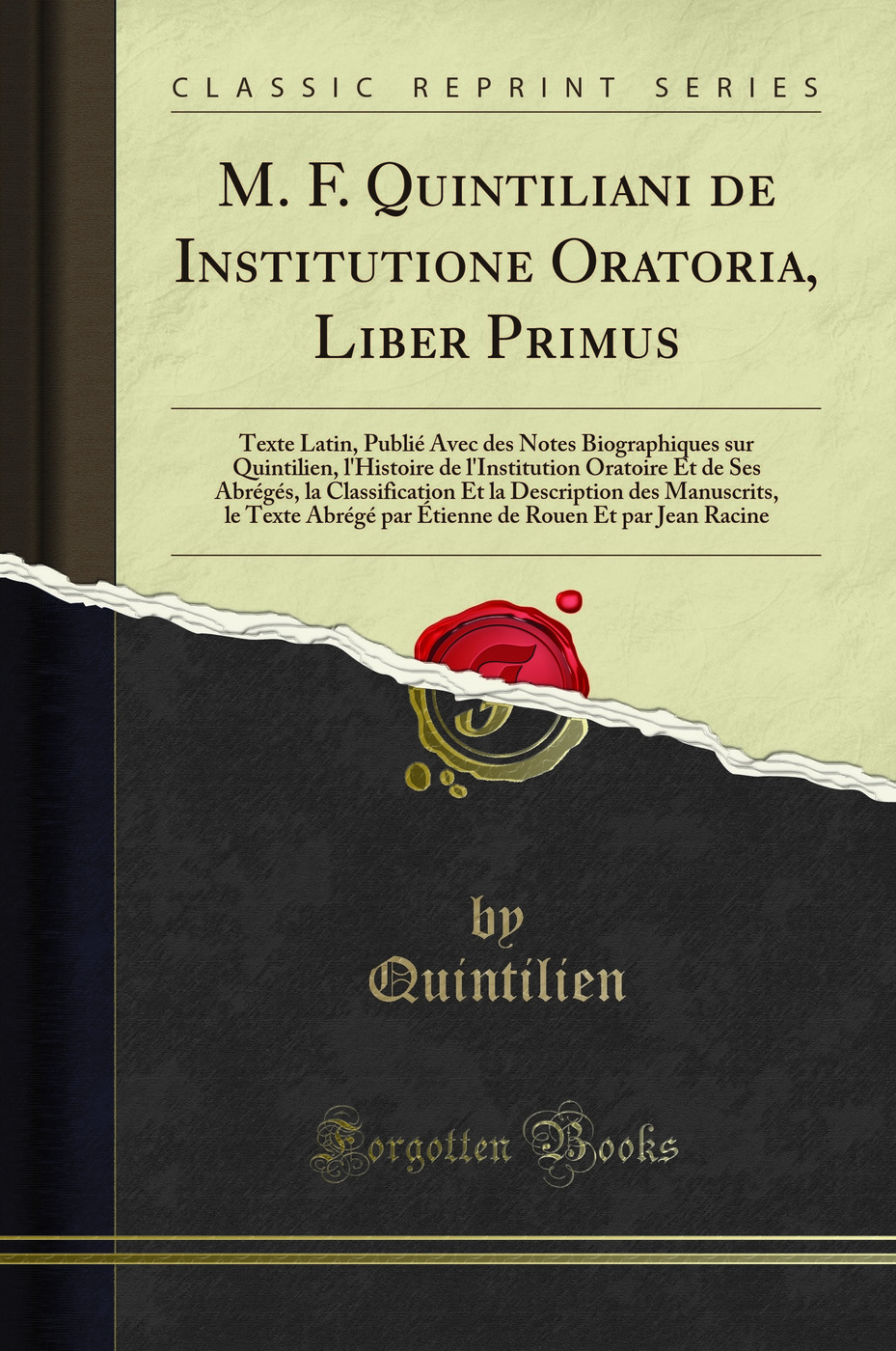 M. F. Quintiliani de Institutione Oratoria, Liber Primus: Texte Latin, Publié Avec des Notes Biographiques sur Quintilien, l'Histoire de l'Institution Oratoire Et de Ses Abrégés, la Classification Et la Description des Manuscrits, le Texte Abrégé par