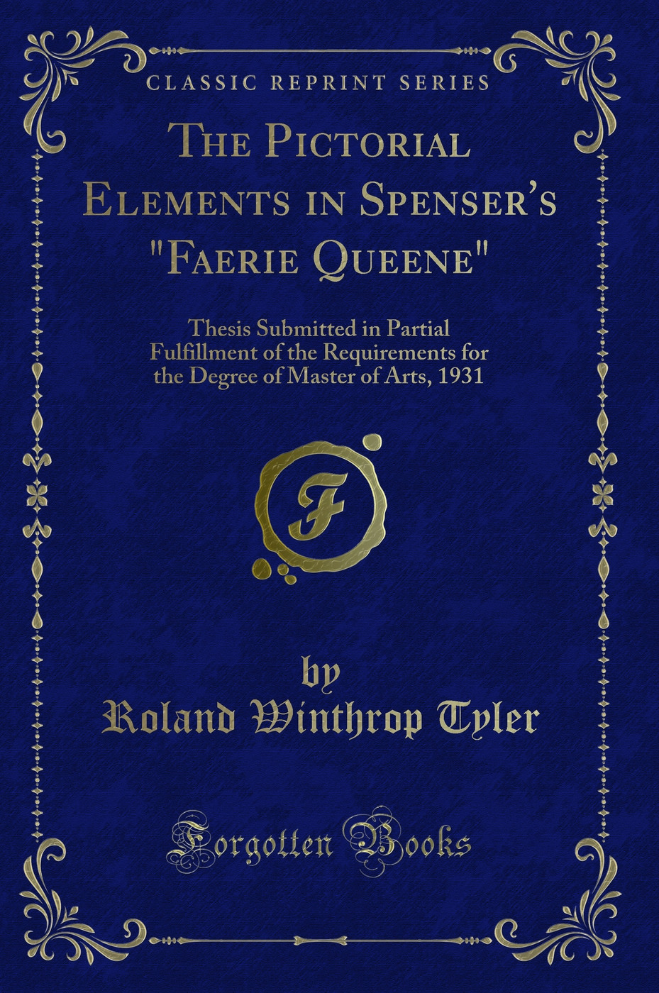 The Pictorial Elements in Spenser''s Faerie Queene: Thesis Submitted in Partial Fulfillment of the Requirements for the Degree of Master of Arts, 1931 (Classic Reprint)
