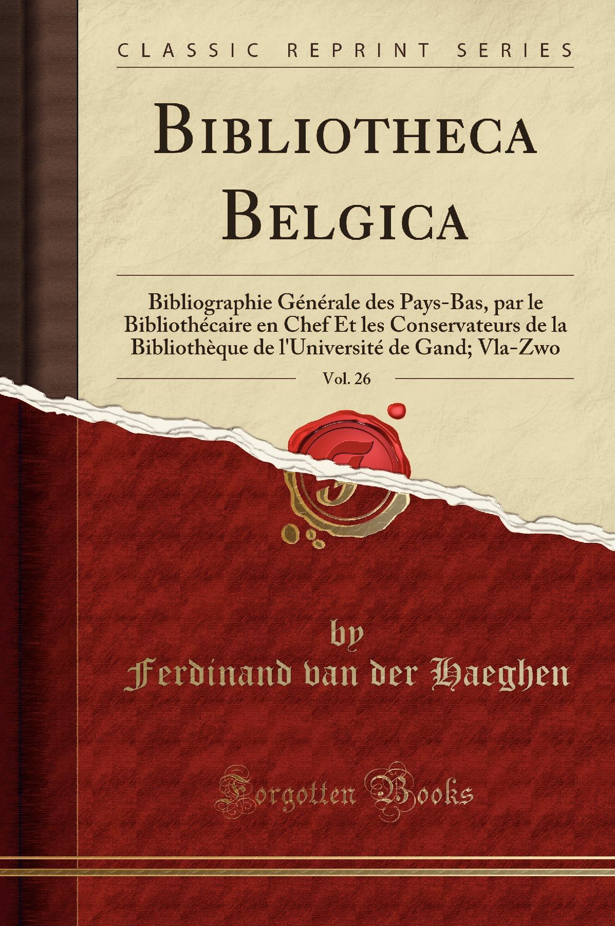 Bibliotheca Belgica, Vol. 26: Bibliographie Générale des Pays-Bas, par le Bibliothécaire en Chef Et les Conservateurs de la Bibliothèque de l'Université de Gand; Vla-Zwo (Classic Reprint)