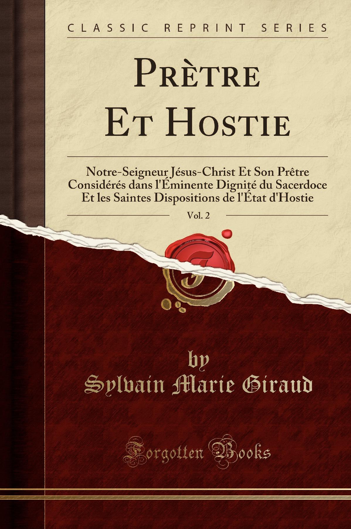 Prètre Et Hostie, Vol. 2: Notre-Seigneur Jésus-Christ Et Son Prêtre Considérés dans l''Éminente Dignité du Sacerdoce Et les Saintes Dispositions de l''État d''Hostie (Classic Reprint)