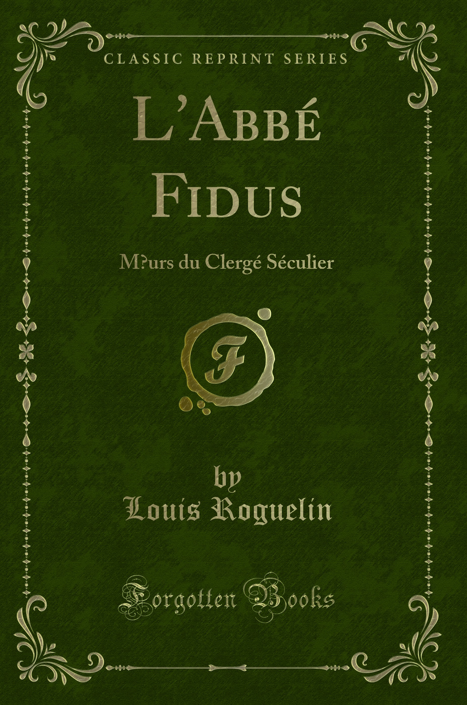 L'Abbé Fidus: Mœurs du Clergé Séculier (Classic Reprint)