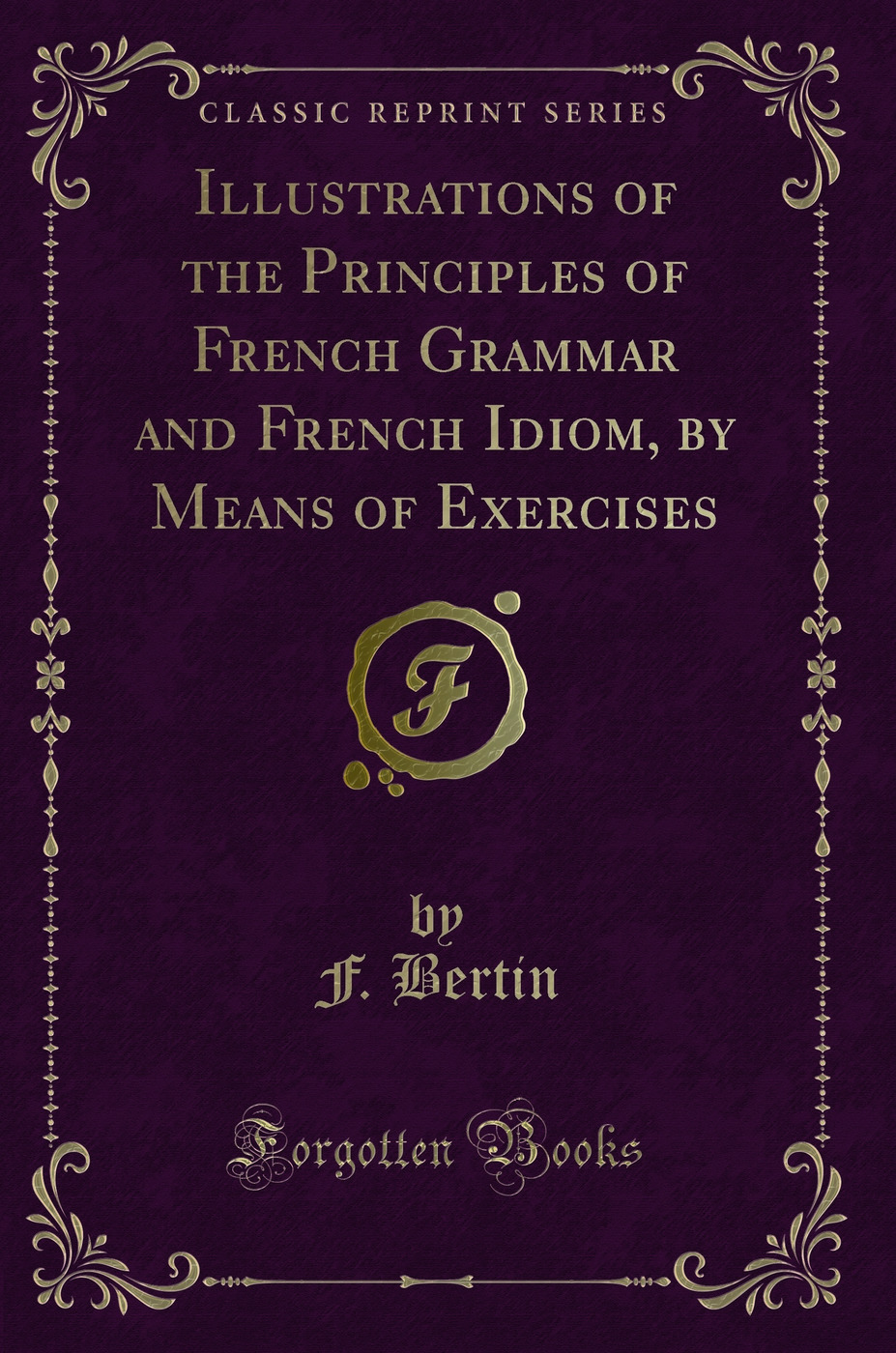 Illustrations of the Principles of French Grammar and French Idiom, by Means of Exercises (Classic Reprint)