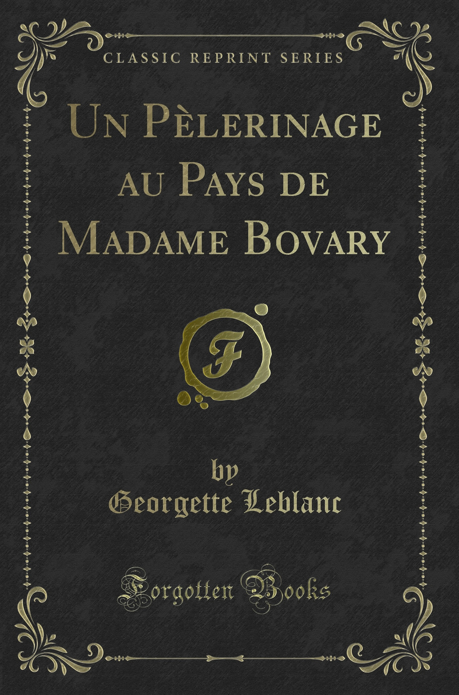 Un Pèlerinage au Pays de Madame Bovary (Classic Reprint)