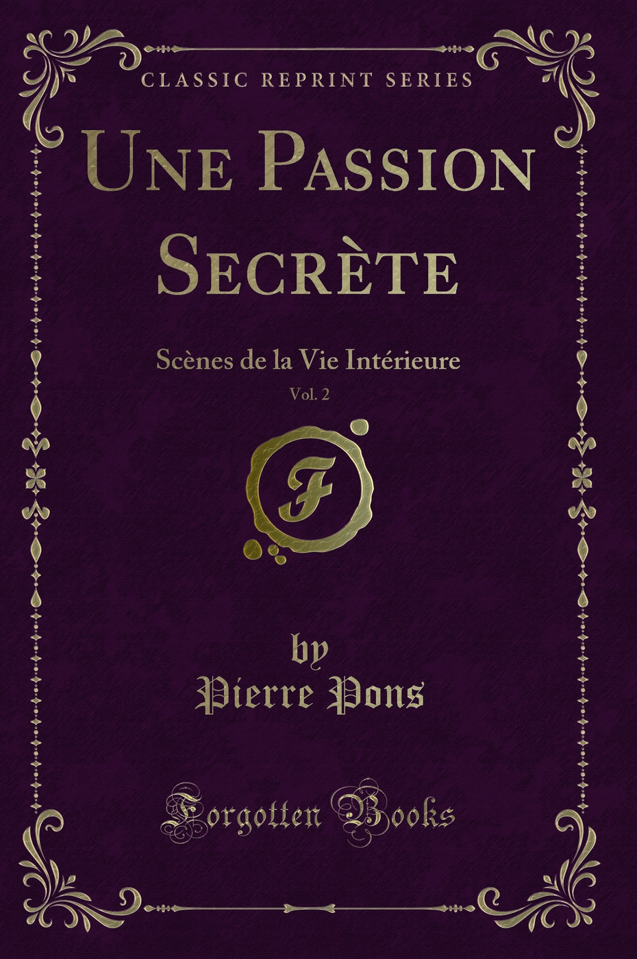 Une Passion Secrète, Vol. 2: Scènes de la Vie Intérieure (Classic Reprint)