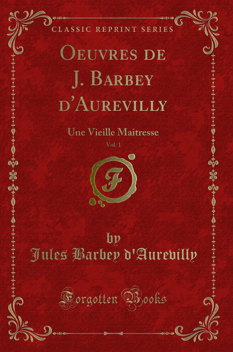 Oeuvres de J. Barbey d'Aurevilly, Vol. 1: Une Vieille Maitresse (Classic Reprint)