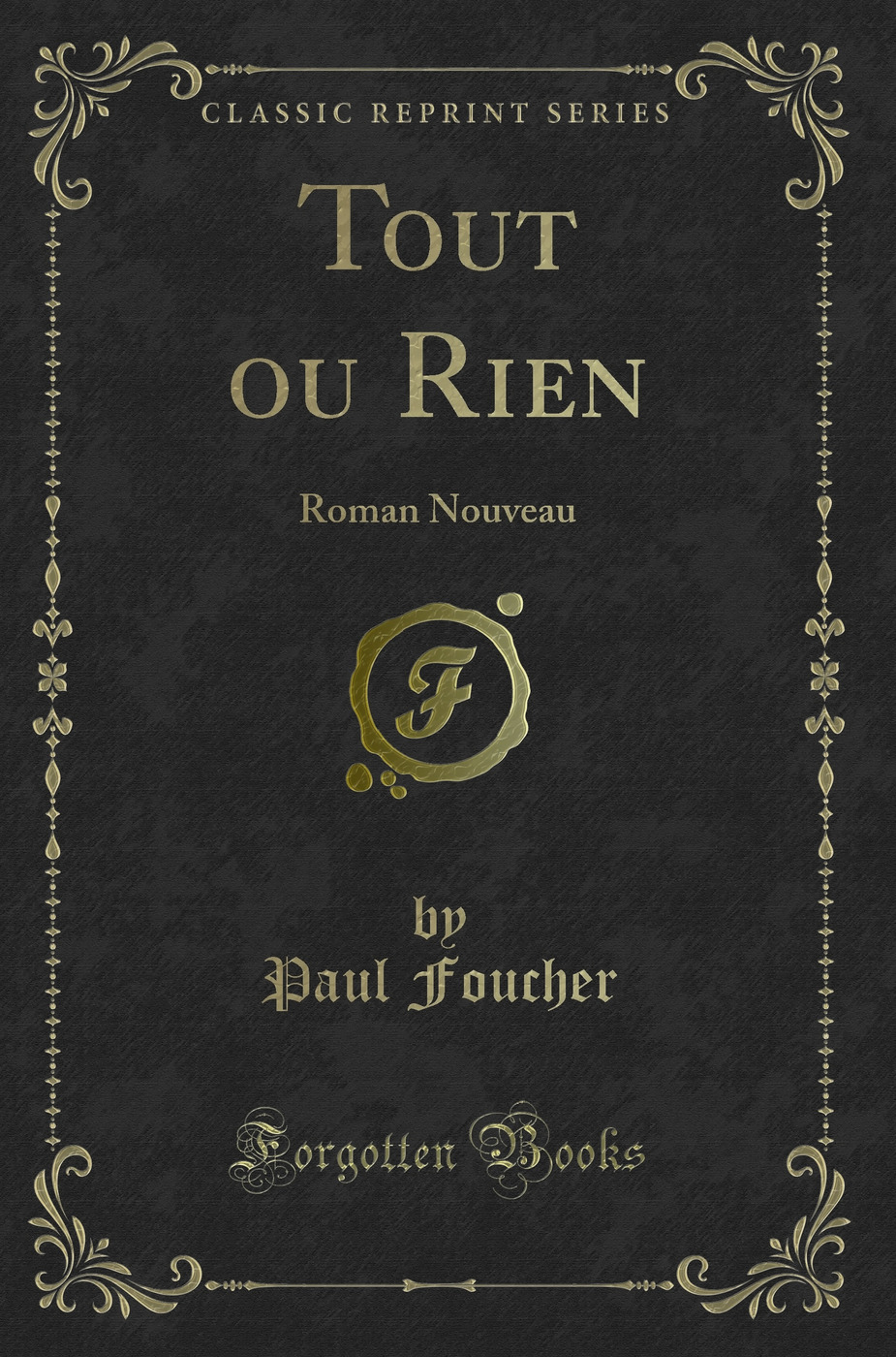 Tout ou Rien: Roman Nouveau (Classic Reprint)