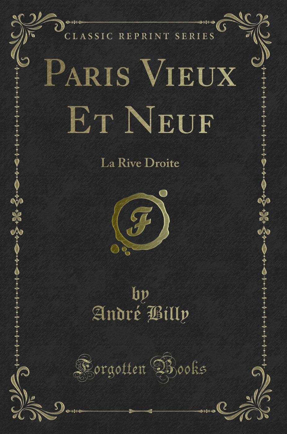 Paris Vieux Et Neuf: La Rive Droite (Classic Reprint)