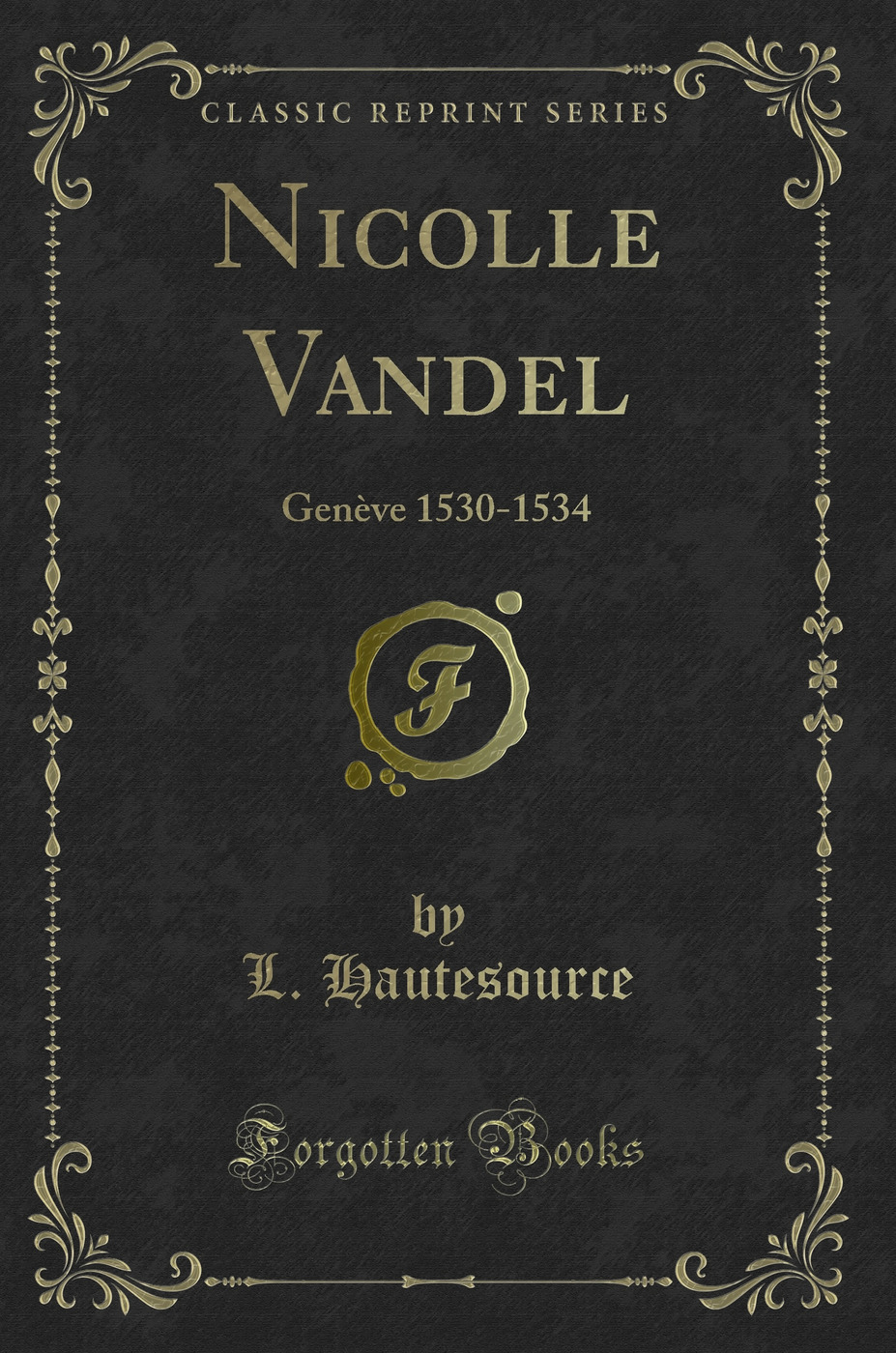 Nicolle Vandel: Genève 1530-1534 (Classic Reprint)